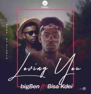 Big Ben - Loving You  ft. Bisa Kdei
